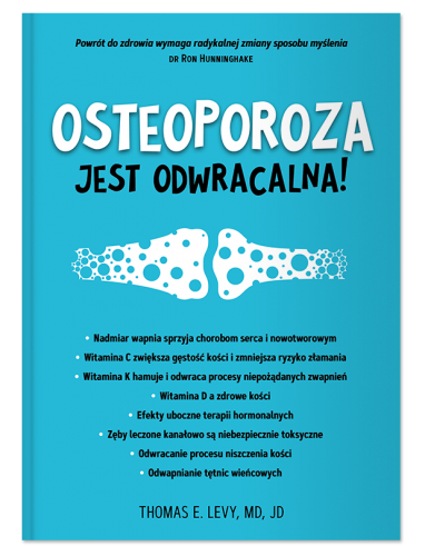 OSTEOPOROZA JEST ODWRACALNA! Thomas E. Levy, MD, JD